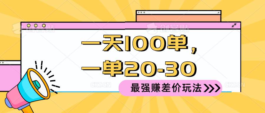 2024 最强赚差价玩法，一天 100 单，一单利润 20-30，只要做就能赚，简…