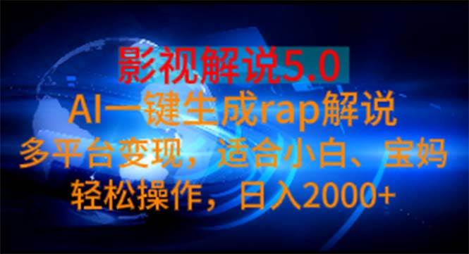 影视解说5.0  AI一键生成rap解说 多平台变现，适合小白，日入2000+