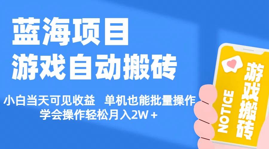 【蓝海项目】游戏自动搬砖 小白当天可见收益 单机也能批量操作 学会操…