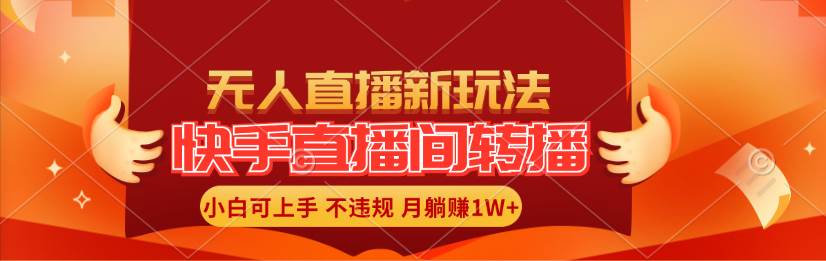 快手直播间转播玩法简单躺赚，真正的全无人直播，小白轻松上手月入1W+